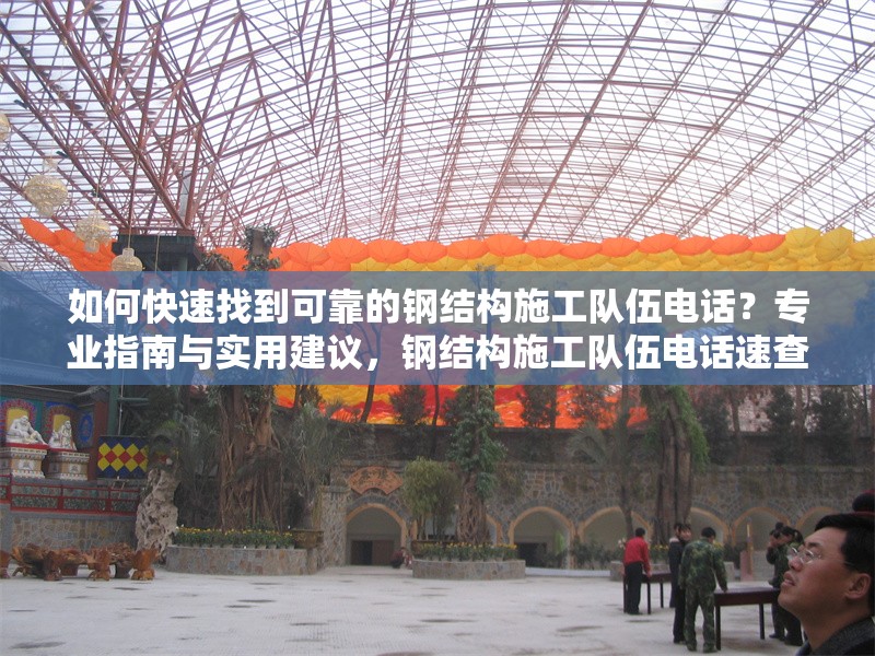 如何快速找到可靠的鋼結(jié)構(gòu)施工隊(duì)伍電話？專業(yè)指南與實(shí)用建議，鋼結(jié)構(gòu)施工隊(duì)伍電話速查攻略，專業(yè)方法與可靠建議 行業(yè)新聞