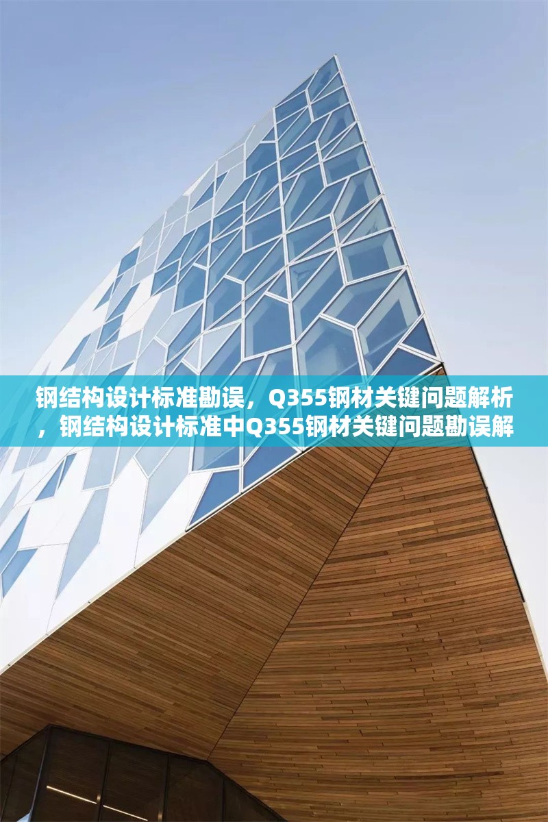 鋼結(jié)構(gòu)設(shè)計標(biāo)準(zhǔn)勘誤，Q355鋼材關(guān)鍵問題解析，鋼結(jié)構(gòu)設(shè)計標(biāo)準(zhǔn)中Q355鋼材關(guān)鍵問題勘誤解析 行業(yè)新聞