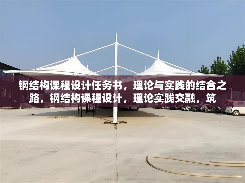 鋼結(jié)構(gòu)課程設(shè)計(jì)任務(wù)書，理論與實(shí)踐的結(jié)合之路，鋼結(jié)構(gòu)課程設(shè)計(jì)，理論實(shí)踐交融，筑 行業(yè)新聞