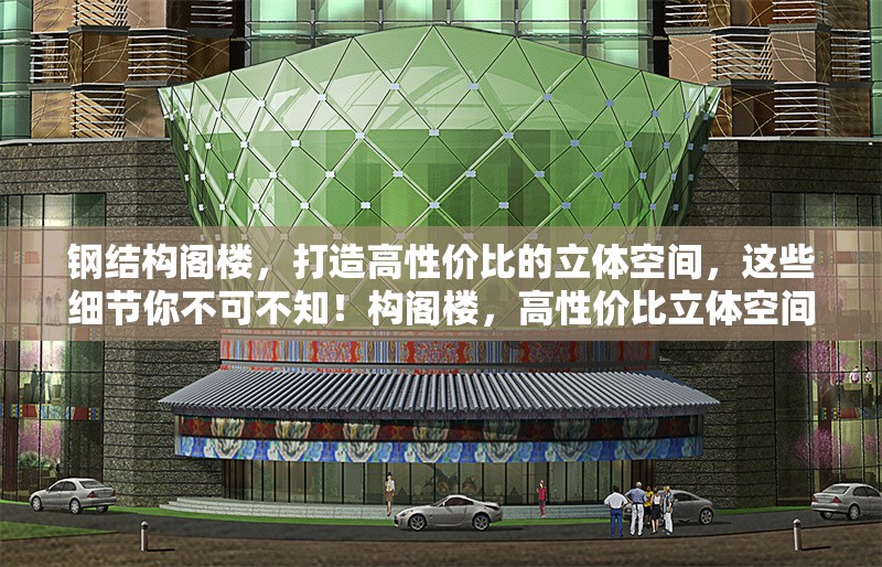 鋼結構閣樓，打造高性價比的立體空間，這些細節(jié)你不可不知！構閣樓，高性價比立體空間