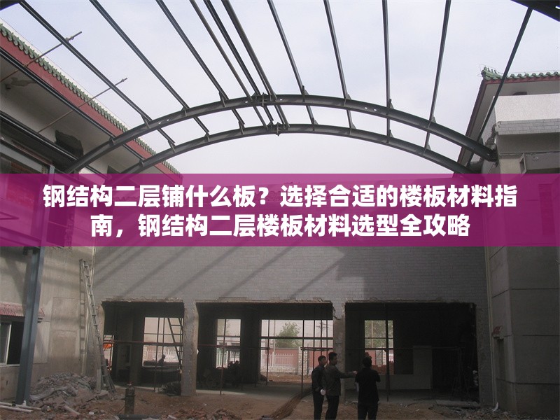 鋼結(jié)構(gòu)二層鋪什么板？選擇合適的樓板材料指南，鋼結(jié)構(gòu)二層樓板材料選型全攻略 行業(yè)新聞