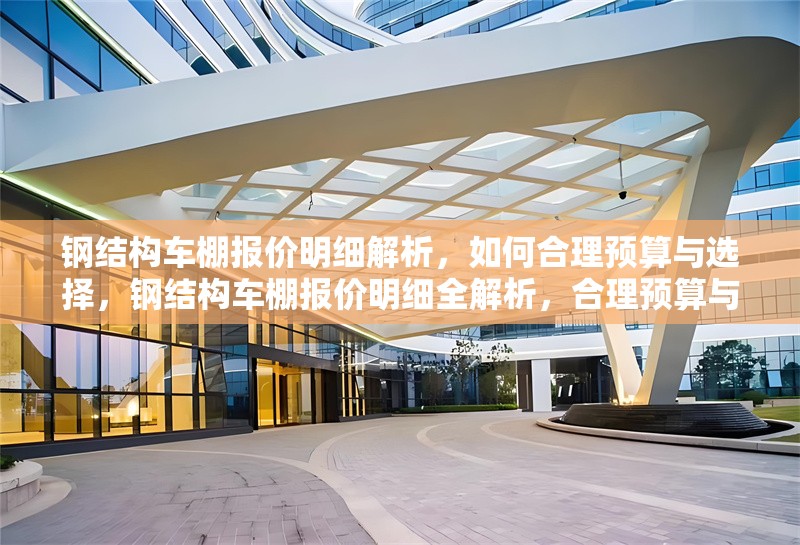 鋼結(jié)構(gòu)車棚報(bào)價(jià)明細(xì)解析，如何合理預(yù)算與選擇，鋼結(jié)構(gòu)車棚報(bào)價(jià)明細(xì)全解析，合理預(yù)算與科學(xué)選擇攻略 行業(yè)新聞