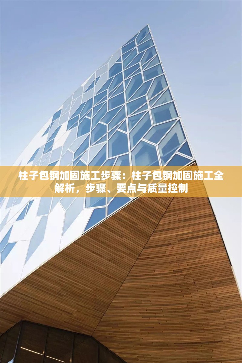 柱子包鋼加固施工步驟：柱子包鋼加固施工全解析，步驟、要點與質(zhì)量控制 行業(yè)新聞