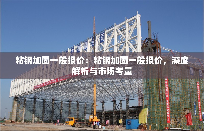 粘鋼加固一般報(bào)價(jià)：粘鋼加固一般報(bào)價(jià)，深度解析與市場考量