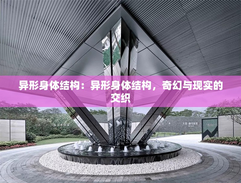 異形身體結(jié)構(gòu)：異形身體結(jié)構(gòu)，奇幻與現(xiàn)實(shí)的交織