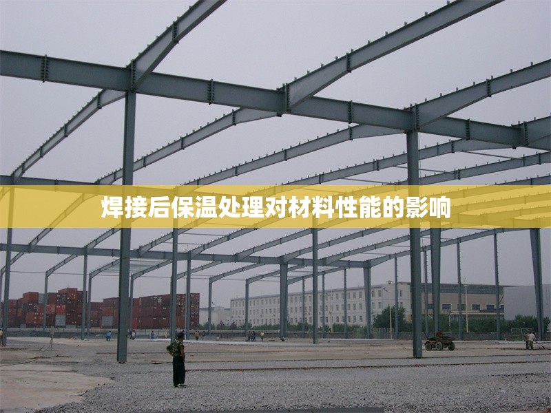 焊接后保溫處理對材料性能的影響 行業(yè)新聞 第1張 焊接后保溫處理對材料性能的影響 行業(yè)新聞 第1張