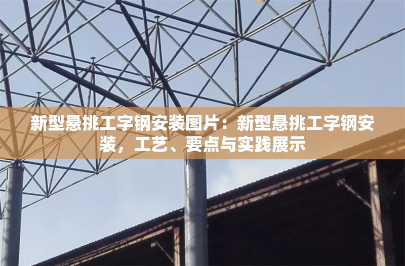 新型懸挑工字鋼安裝圖片：新型懸挑工字鋼安裝，工藝、要點與實踐展示 行業(yè)新聞