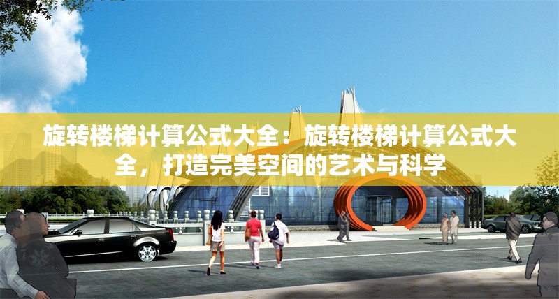 旋轉樓梯計算公式大全：旋轉樓梯計算公式大全，打造完美空間的藝術與科學